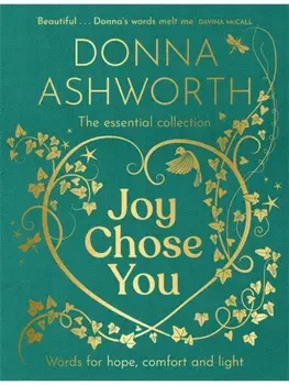 Joy Chose You: Words for Hope, Comfort and Light. The instant Sunday Times bestseller & perfect gift, Hardback/Donna Ashworth