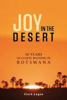 Joy in the Desert. 50 Years of Gospel Blessing in Botswana, Paperback/Clark Logan