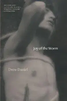 Joy of the Worm. Suicide and Pleasure in Early Modern English Literature, Hardback/Professor Drew Daniel