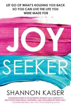 Joy Seeker: Let Go of What's Holding You Back So You Can Live the Life You Were Made for, Paperback/Shannon Kaiser