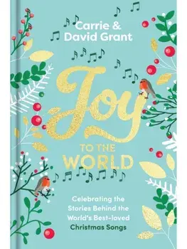 Joy to the World. Celebrating the Stories Behind the World's Best-loved Christmas Songs and the People who Made them Famous, Hardback/David Grant