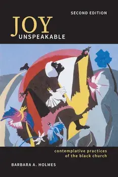 Joy Unspeakable: Contemplative Practices of the Black Church (2nd Edition), Paperback/Barbara A. Holmes