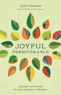 Joyful Perseverance: Staying Fresh Through the Ups and Downs of Ministry - Ajith Fernando
