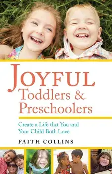 Joyful Toddlers and Preschoolers: Create a Life That You and Your Child Both Love, Paperback/Faith Collins