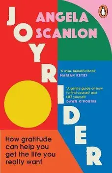 Joyrider. How gratitude can help you get the life you really want, Paperback/Angela Scanlon