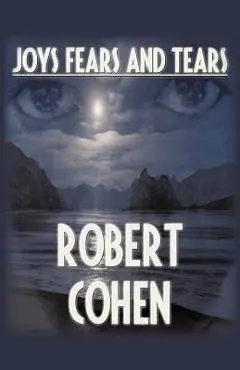 Joys, Fears, And Tears - Robert Elliott Cohen