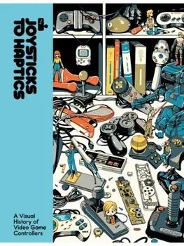 Joysticks to Haptics. A Visual History of Video Game Controllers, Hardback/Lost in Cult