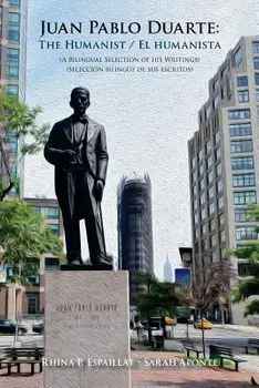 Juan Pablo Duarte: The Humanist / Juan Pablo Duarte: El Humanista: A Bilingual Selection of His Writings Seleccion Bilingue de Sus Escrit, Paperback/Rhina P. Espaillat