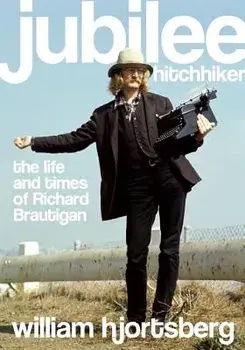 Jubilee Hitchhiker: The Life and Times of Richard Brautigan, Paperback/William Hjortsberg