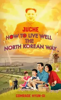 Juche - How to Live Well the North Korean Way, Hardback/Oliver Grant