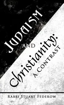 Judaism and Christianity: A Contrast, Hardcover/Rabbi Stuart Federow
