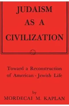Judaism as a Civilization: Toward a Reconstruction of American-Jewish Life - Mordecai M. Kaplan