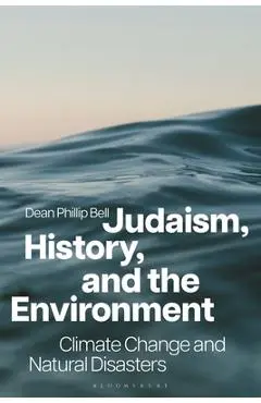 Judaism, History, and the Environment: Climate Change and Natural Disasters - Dean Phillip Bell