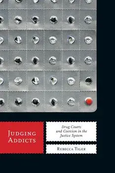 Judging Addicts: Drug Courts and Coercion in the Justice System, Paperback/Rebecca Tiger