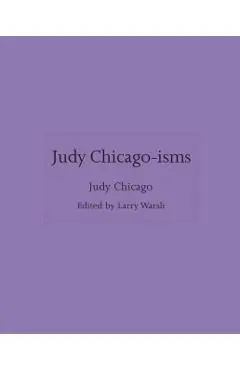 Judy Chicago-Isms - Judy Chicago