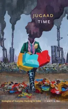Jugaad Time. Ecologies of Everyday Hacking in India, Hardback/Amit S. Rai