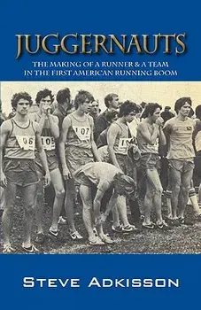 Juggernauts: The Making of a Runner & a Team in the First American Running Boom/Steve Adkisson