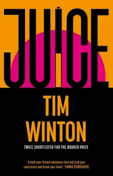 Juice. A page-turning epic about survival and resilience from the twice Booker-shortlisted author, Hardback/Tim Winton