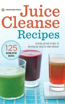 Juice Cleanse Recipes: Juicing Detox Plans to Revitalize Health and Energy, Hardcover/Mendocino Press