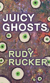 Juicy Ghosts, Hardcover/Rudy Rucker