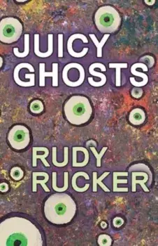 Juicy Ghosts, Paperback/Rudy Rucker