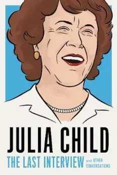 Julia Child: The Last Interview, Paperback/Julia Child