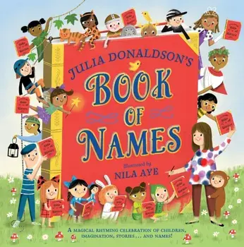 Julia Donaldson's Book of Names. A Magical Rhyming Celebration of Children, Imagination, Stories . . . And Names!, Paperback/Julia Donaldson