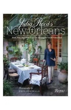 Julia Reed's New Orleans: Food, Fun, and Field Trips for Letting the Good Times Roll - Julia Reed