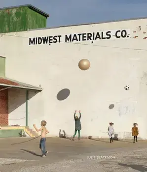 Julie Blackmon: Midwest Materials, Hardback/***