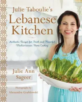 Julie Taboulie's Lebanese Kitchen: Authentic Recipes for Fresh and Flavorful Mediterranean Home Cooking, Hardcover/Julie Ann Sageer