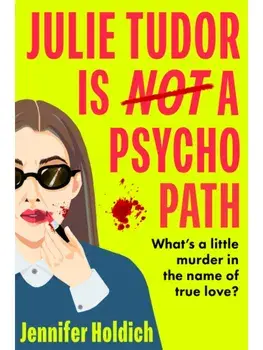 Julie Tudor Is Not a Psychopath. a hilarious new crime thriller debut for 2025 - meet your unlikely new heroine...If you loved Eleanor Oliphant Is Completely Fine, you will adore this!, Hardback/Jennifer Holdich