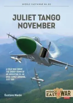 Juliet, Tango, November. A Cold War Crime: The Shoot-Down of an Argentine CL-44 over Soviet Armenia, July 1981, Paperback/Gustavo Maron