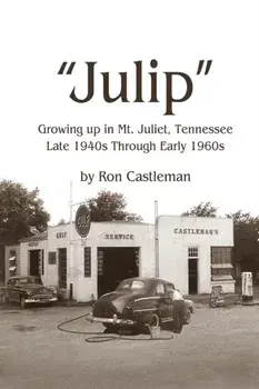 Julip: Growing Up in Mt. Juliet, Tennessee Late 1940s through Early 1960s, Paperback/Ron Castleman