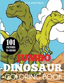 Jumbo Dinosaur Coloring Book: Big Dinosaur Coloring Book with 101 Unique Illustrations Including T-Rex, Velociraptor, Triceratops, Stegosaurus, and, Paperback/Blue Wave Press