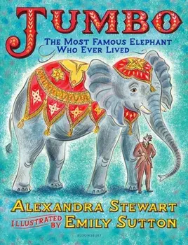 Jumbo: The Most Famous Elephant Who Ever Lived, Hardback/Alexandra Stewart