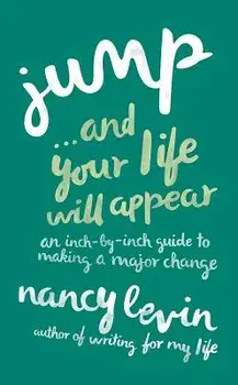 Jump... and Your Life Will Appear: An Inch-By-Inch Guide to Making a Major Change, Paperback/Nancy Levin