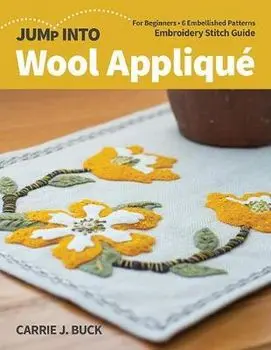 Jump Into Wool Appliqué: For Beginners; 6 Embellished Patterns; Embroidery Stitch Guide, Paperback/Carrie Buck