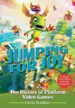 Jumping for Joy: The History of Platform Video Games. Including Every Mario and Sonic Platformer, Hardback/Chris Scullion