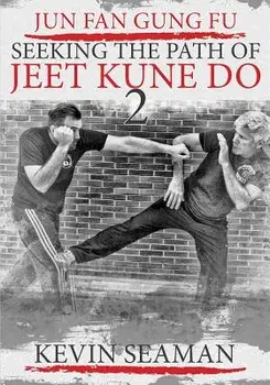 Jun Fan Gung Fu-Seeking the Path of Jeet Kune Do 2: Volume 2, Paperback/Kevin R. Seaman