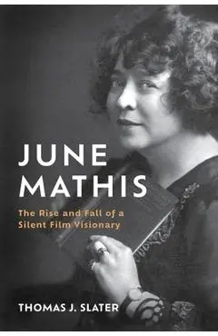 June Mathis: The Rise and Fall of a Silent Film Visionary - Thomas J. Slater