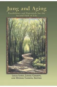 Jung And Aging: Possibilities And Potentials For The Second Half Of Life - Leslie Sawin