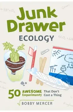Junk Drawer Ecology, 7: 50 Awesome Experiments That Don't Cost a Thing - Bobby Mercer
