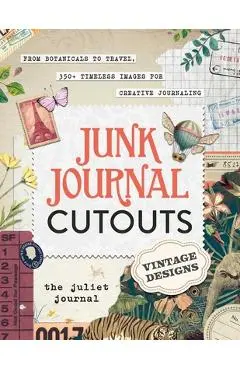 Junk Journal Cutouts: Vintage Designs: From Botanicals to Travel, 350+ Timeless Images for Creative Journaling - The Juliet Journal
