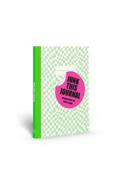 Junk This Journal: Inspirations on Every Page - Eleanor Blatherwick