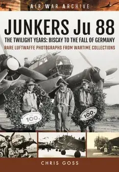 Junkers Ju 88. The Twilight Years: Biscay to the Fall of Germany, Paperback/Chris Goss