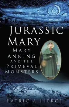 Jurassic Mary. Mary Anning and the Primeval Monsters, Paperback/Patricia Pierce