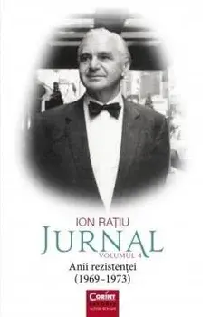 Jurnal. Anii rezistentei (1969-1973). Volumul 4/Ion Ratiu