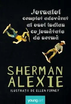 Jurnalul complet adevarat al unui indian cu jumatate de norma/Sherman Alexie