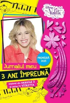 Jurnalul meu. 3 ani impreuna. Violetta/***