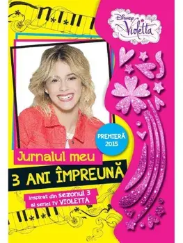 Jurnalul meu. 3 ani impreuna. Violetta/***